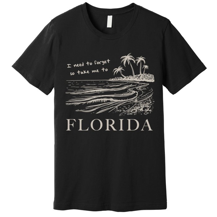 I Need To Forget Take Me To Florida Funny Premium T-Shirt