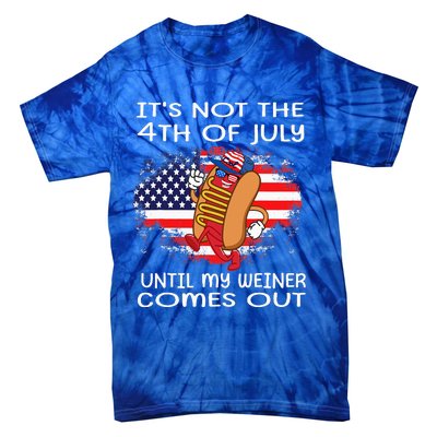 Its Not The 4th Of July Until My Weiner Comes Out Tie-Dye T-Shirt