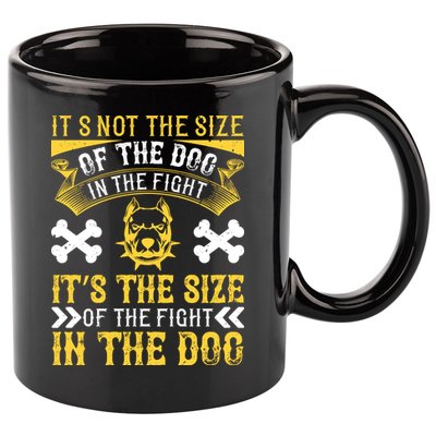 It’s Not The Size Of The Dog In The Fight, It’s The Size Of The Fight In The Dog 11oz C Handle Ceramic Mug