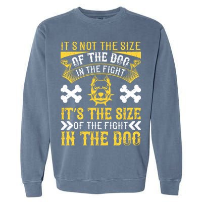 It’s Not The Size Of The Dog In The Fight, It’s The Size Of The Fight In The Dog Garment-Dyed Sweatshirt