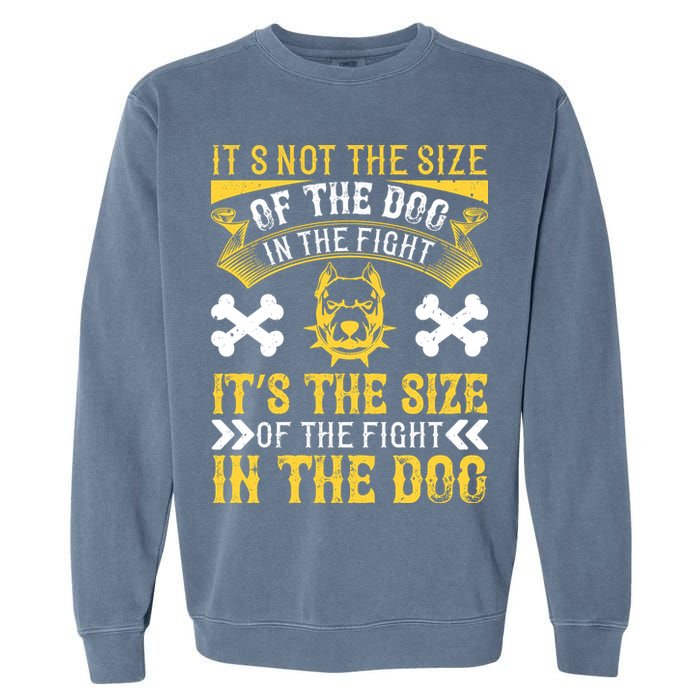 It’s Not The Size Of The Dog In The Fight, It’s The Size Of The Fight In The Dog Garment-Dyed Sweatshirt