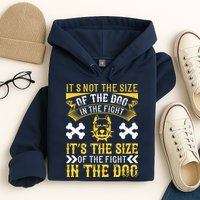 It’s Not The Size Of The Dog In The Fight, It’s The Size Of The Fight In The Dog Hoodie