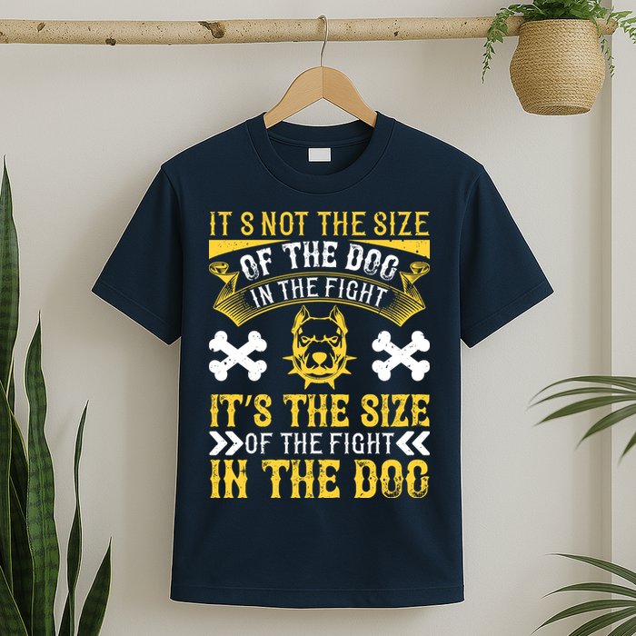 It’s Not The Size Of The Dog In The Fight, It’s The Size Of The Fight In The Dog T-Shirt