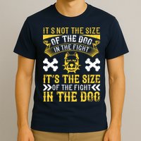 It’s Not The Size Of The Dog In The Fight, It’s The Size Of The Fight In The Dog T-Shirt