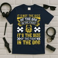 It’s Not The Size Of The Dog In The Fight, It’s The Size Of The Fight In The Dog T-Shirt