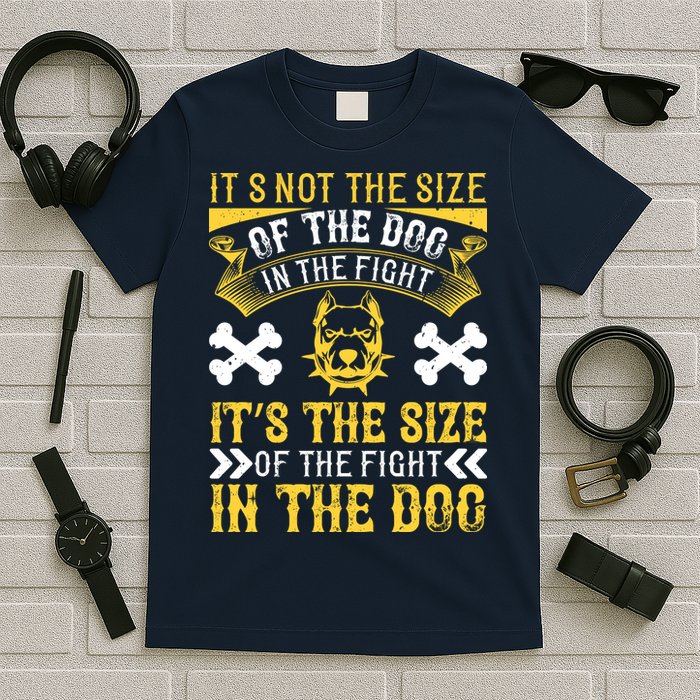 It’s Not The Size Of The Dog In The Fight, It’s The Size Of The Fight In The Dog T-Shirt