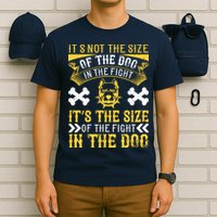 It’s Not The Size Of The Dog In The Fight, It’s The Size Of The Fight In The Dog T-Shirt