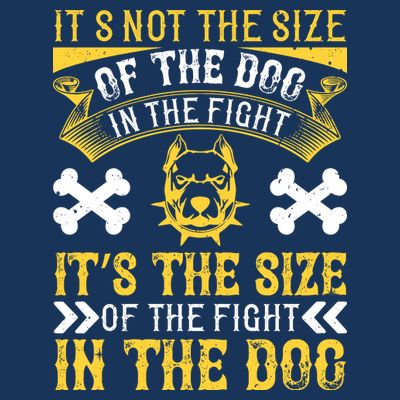 It’s Not The Size Of The Dog In The Fight, It’s The Size Of The Fight In The Dog T-Shirt