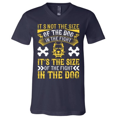 It’s Not The Size Of The Dog In The Fight, It’s The Size Of The Fight In The Dog V-Neck T-Shirt