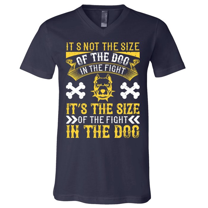 It’s Not The Size Of The Dog In The Fight, It’s The Size Of The Fight In The Dog V-Neck T-Shirt