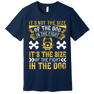 It’s Not The Size Of The Dog In The Fight, It’s The Size Of The Fight In The Dog Premium T-Shirt