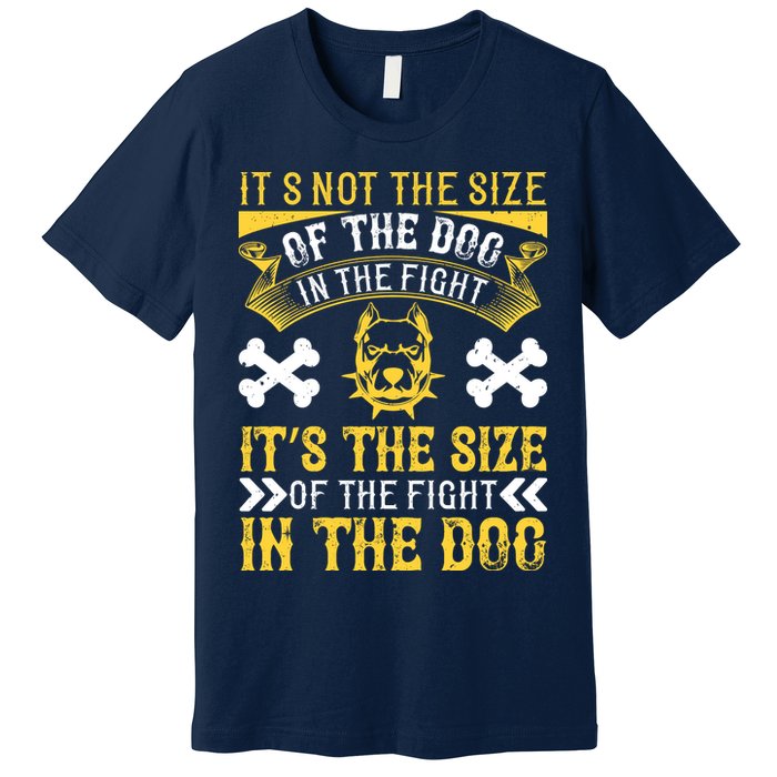 It’s Not The Size Of The Dog In The Fight, It’s The Size Of The Fight In The Dog Premium T-Shirt