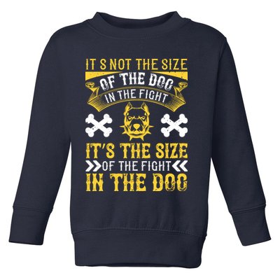 It’s Not The Size Of The Dog In The Fight, It’s The Size Of The Fight In The Dog Toddler Sweatshirt