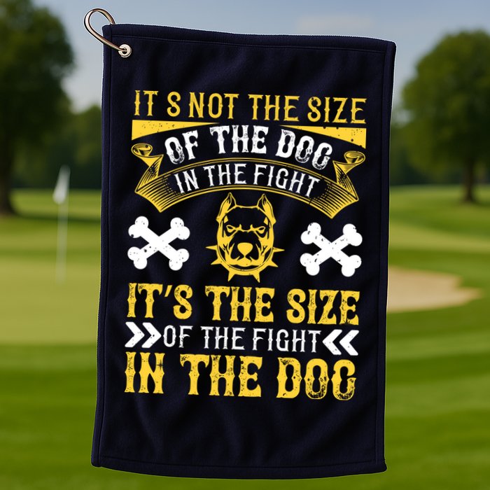It’s Not The Size Of The Dog In The Fight, It’s The Size Of The Fight In The Dog Golf Towel
