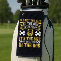 It’s Not The Size Of The Dog In The Fight, It’s The Size Of The Fight In The Dog Golf Towel
