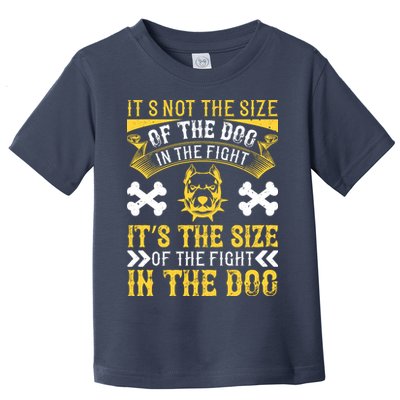 It’s Not The Size Of The Dog In The Fight, It’s The Size Of The Fight In The Dog Toddler T-Shirt