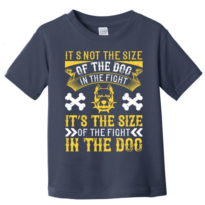 It’s Not The Size Of The Dog In The Fight, It’s The Size Of The Fight In The Dog Toddler T-Shirt