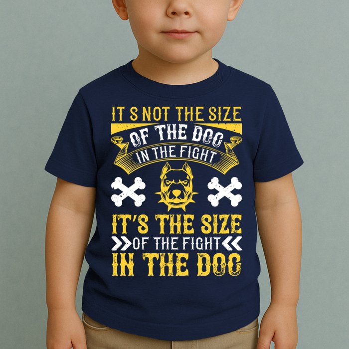 It’s Not The Size Of The Dog In The Fight, It’s The Size Of The Fight In The Dog Toddler T-Shirt