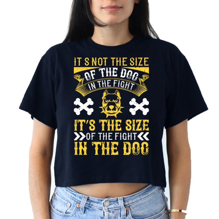 It’s Not The Size Of The Dog In The Fight, It’s The Size Of The Fight In The Dog Crop Top