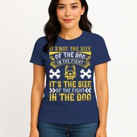 It’s Not The Size Of The Dog In The Fight, It’s The Size Of The Fight In The Dog Womens T-Shirt