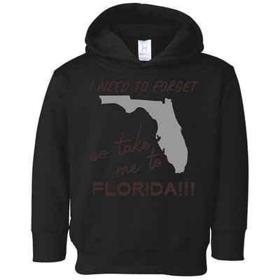 I Need To Forget So Take Me To Florida Ttpd Toddler Hoodie