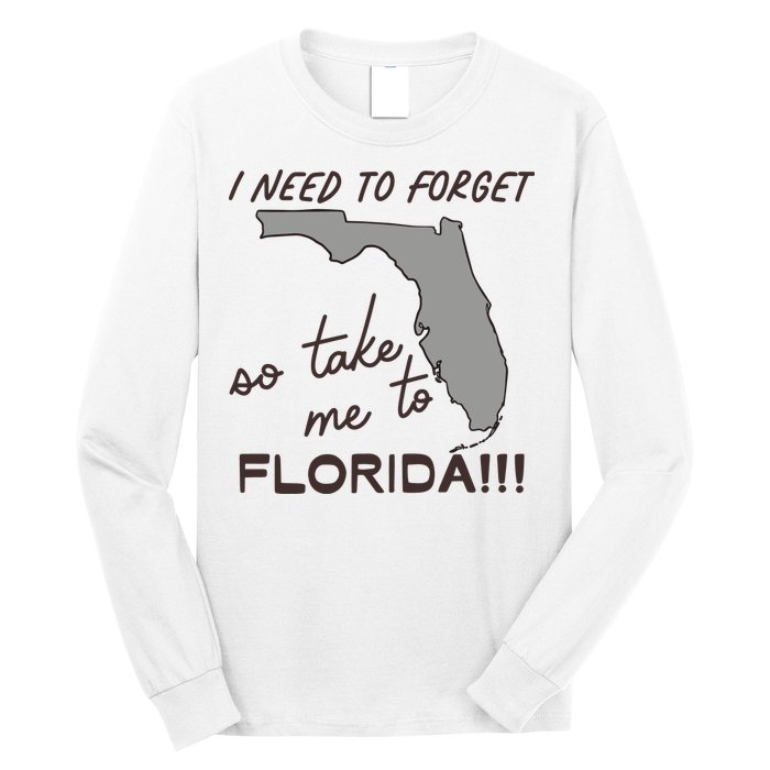 I Need To Forget So Take Me To Florida Ttpd Long Sleeve Shirt