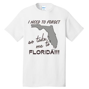 I Need To Forget So Take Me To Florida Ttpd Tall T-Shirt