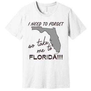 I Need To Forget So Take Me To Florida Ttpd Premium T-Shirt