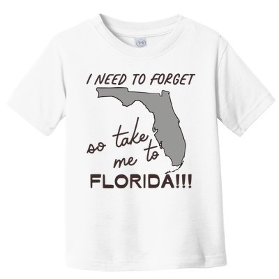 I Need To Forget So Take Me To Florida Ttpd Toddler T-Shirt