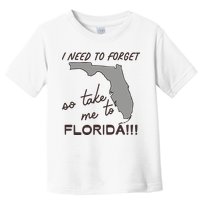 I Need To Forget So Take Me To Florida Ttpd Toddler T-Shirt