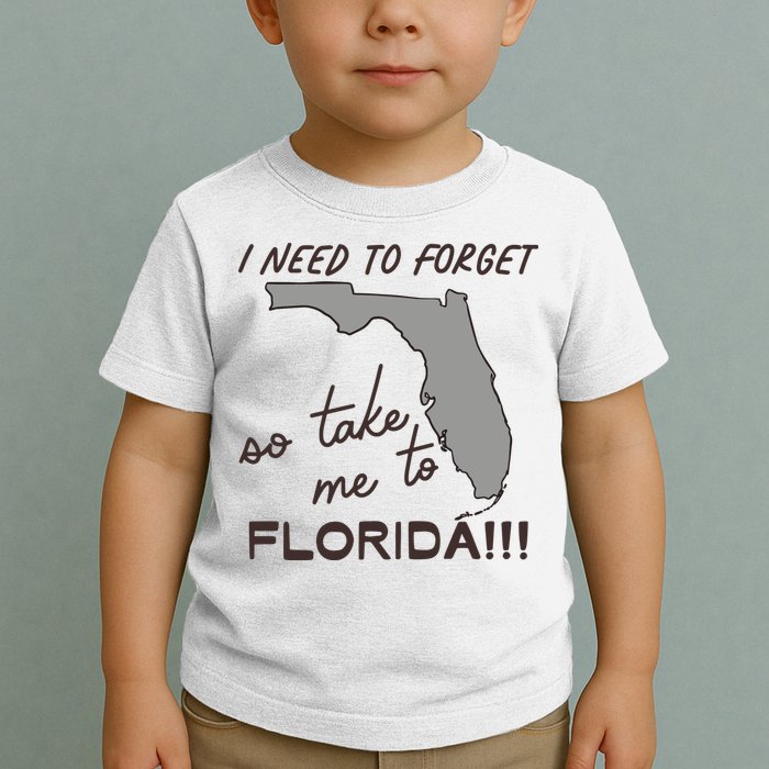 I Need To Forget So Take Me To Florida Ttpd Toddler T-Shirt