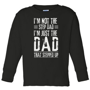 I'm Not The Step Dad I'm The Dad That Stepped Up Toddler Long Sleeve Shirt