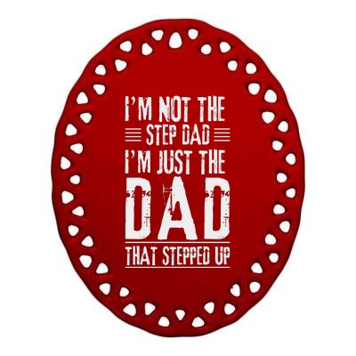 I'm Not The Step Dad I'm The Dad That Stepped Up Ceramic Oval Ornament