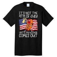 Its Not The 4th Of July Until My Weiner Comes Out Graphic Tall T-Shirt