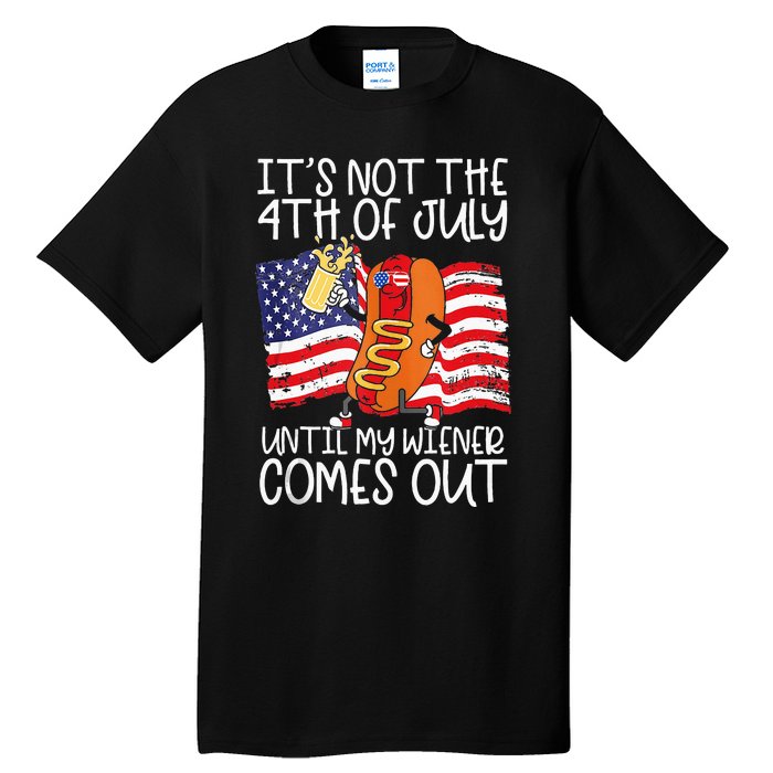 Its Not The 4th Of July Until My Weiner Comes Out Graphic Tall T-Shirt