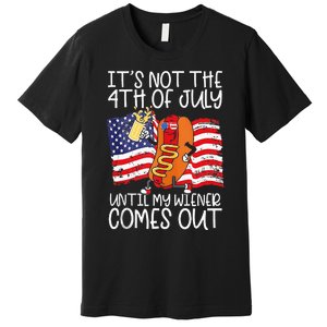 Its Not The 4th Of July Until My Weiner Comes Out Graphic Premium T-Shirt