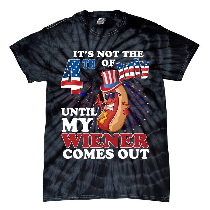 Its Not The 4th Of July Until My Wiener Comes Out Funny Tie-Dye T-Shirt