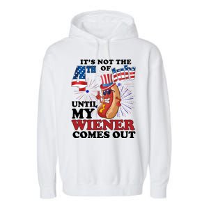 Its Not The 4th Of July Until My Wiener Comes Out Funny Garment-Dyed Fleece Hoodie