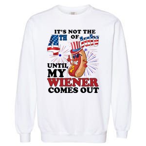 Its Not The 4th Of July Until My Wiener Comes Out Funny Garment-Dyed Sweatshirt