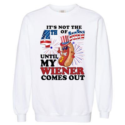 Its Not The 4th Of July Until My Wiener Comes Out Funny Garment-Dyed Sweatshirt