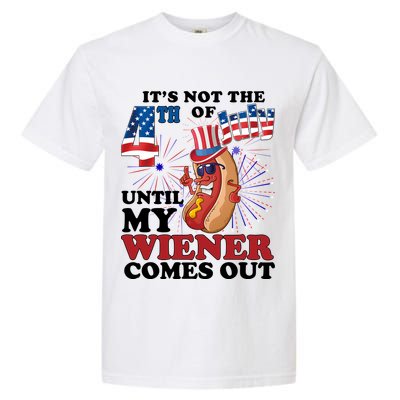 Its Not The 4th Of July Until My Wiener Comes Out Funny Garment-Dyed Heavyweight T-Shirt