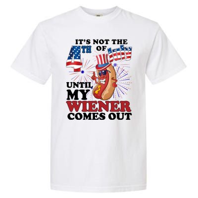 Its Not The 4th Of July Until My Wiener Comes Out Funny Garment-Dyed Heavyweight T-Shirt