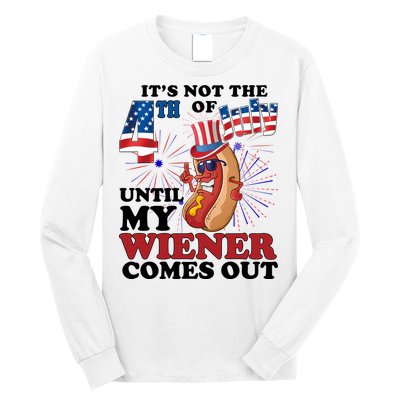 Its Not The 4th Of July Until My Wiener Comes Out Funny Long Sleeve Shirt