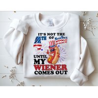 Its Not The 4th Of July Until My Wiener Comes Out Funny Sweatshirt