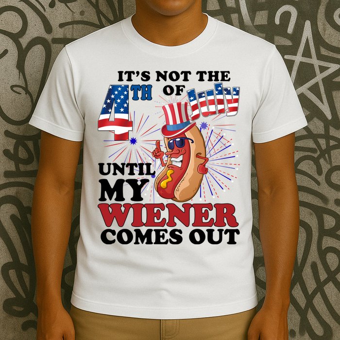 Its Not The 4th Of July Until My Wiener Comes Out Funny T-Shirt
