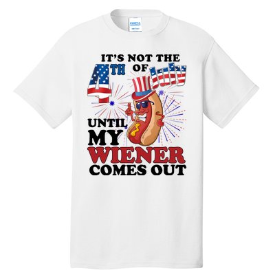 Its Not The 4th Of July Until My Wiener Comes Out Funny Tall T-Shirt