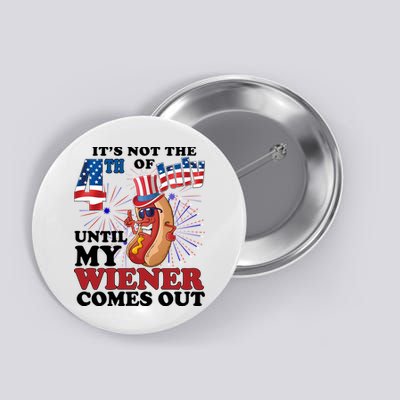 Its Not The 4th Of July Until My Wiener Comes Out Funny Button