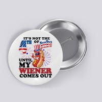 Its Not The 4th Of July Until My Wiener Comes Out Funny Button