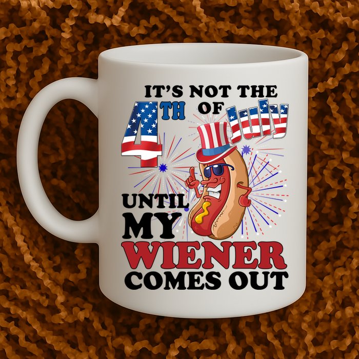 Its Not The 4th Of July Until My Wiener Comes Out Funny Mug