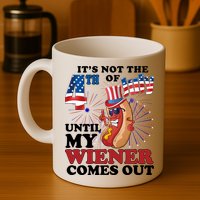 Its Not The 4th Of July Until My Wiener Comes Out Funny Mug